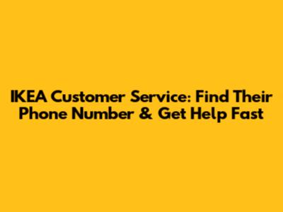 IKEA Customer Service: Find Their Phone Number & Get Help Fast