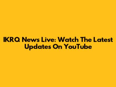 IKRQ News Live: Watch The Latest Updates On YouTube