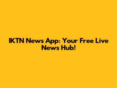 IKTN News App: Your Free Live News Hub!
