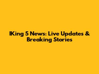 IKing 5 News: Live Updates & Breaking Stories
