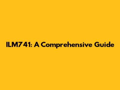 ILM741: A Comprehensive Guide