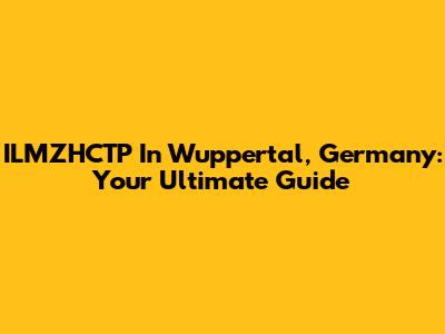 ILMZHCTP In Wuppertal, Germany: Your Ultimate Guide