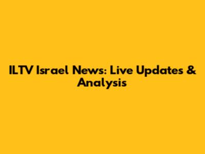 ILTV Israel News: Live Updates & Analysis