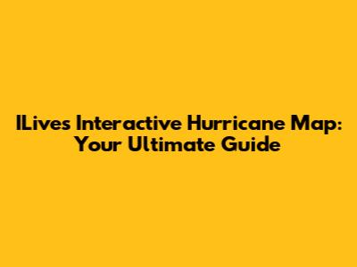 ILive's Interactive Hurricane Map: Your Ultimate Guide