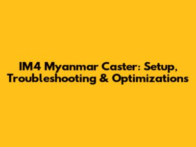 IM4 Myanmar Caster: Setup, Troubleshooting & Optimizations