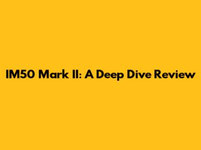 IM50 Mark II: A Deep Dive Review