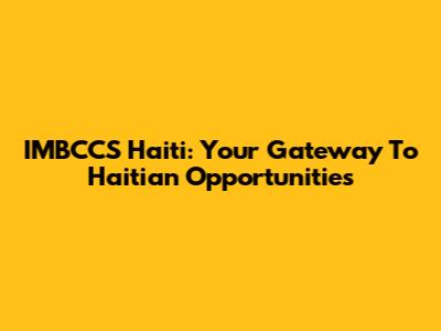 IMBCCS Haiti: Your Gateway To Haitian Opportunities