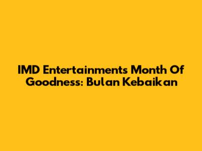 IMD Entertainment's Month Of Goodness: Bulan Kebaikan