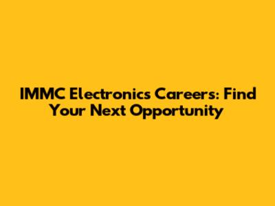 IMMC Electronics Careers: Find Your Next Opportunity