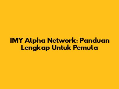 IMY Alpha Network: Panduan Lengkap Untuk Pemula
