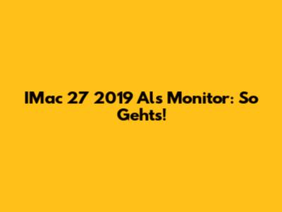 IMac 27" 2019 Als Monitor: So Geht's!