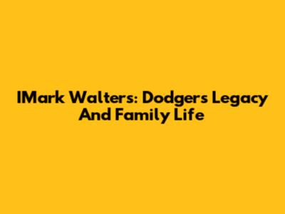 IMark Walters: Dodgers Legacy And Family Life