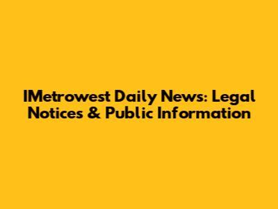 IMetrowest Daily News: Legal Notices & Public Information