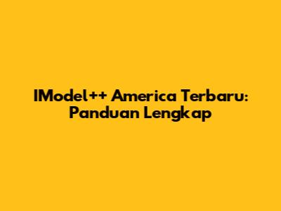 IModel++ America Terbaru: Panduan Lengkap