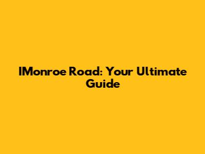 IMonroe Road: Your Ultimate Guide