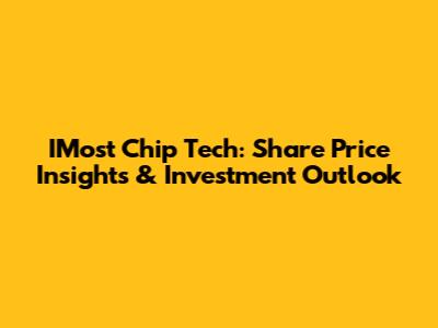 IMost Chip Tech: Share Price Insights & Investment Outlook