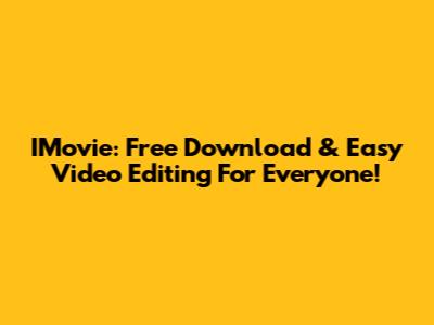IMovie: Free Download & Easy Video Editing For Everyone!