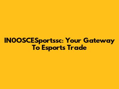 IN0OSCESportssc: Your Gateway To Esports Trade