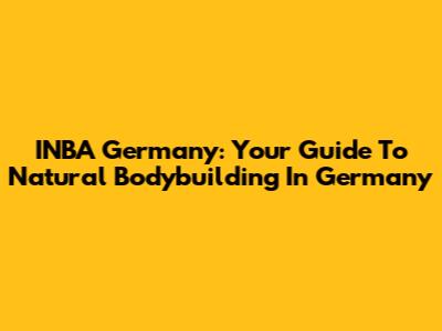 INBA Germany: Your Guide To Natural Bodybuilding In Germany