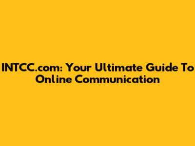 INTCC.com: Your Ultimate Guide To Online Communication