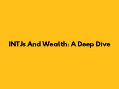 INTJs And Wealth: A Deep Dive