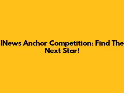 INews Anchor Competition: Find The Next Star!