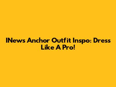 INews Anchor Outfit Inspo: Dress Like A Pro!