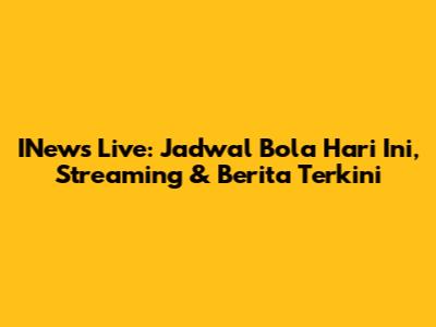 INews Live: Jadwal Bola Hari Ini, Streaming & Berita Terkini