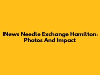 INews Needle Exchange Hamilton: Photos And Impact