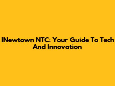 INewtown NTC: Your Guide To Tech And Innovation