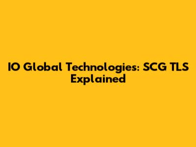 IO Global Technologies: SCG TLS Explained