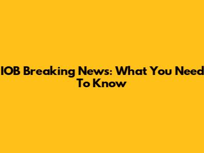 IOB Breaking News: What You Need To Know