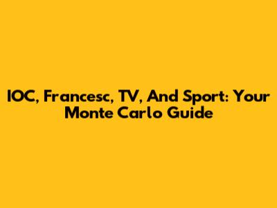 IOC, Francesc, TV, And Sport: Your Monte Carlo Guide