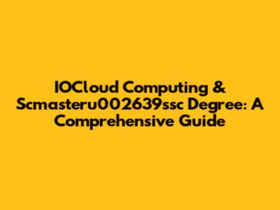 IOCloud Computing & Scmasteru002639ssc Degree: A Comprehensive Guide