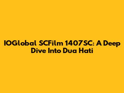 IOGlobal SCFilm 1407SC: A Deep Dive Into Dua Hati