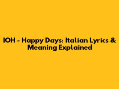 IOH - Happy Days: Italian Lyrics & Meaning Explained