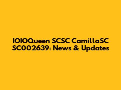 IOIOQueen SCSC CamillaSC SC002639: News & Updates