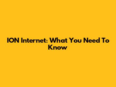 ION Internet: What You Need To Know