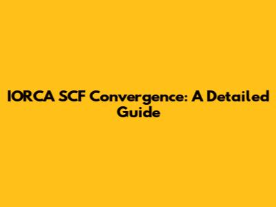 IORCA SCF Convergence: A Detailed Guide