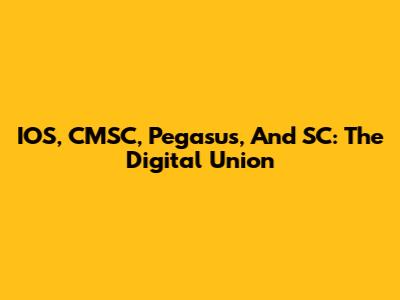 IOS, CMSC, Pegasus, And SC: The Digital Union