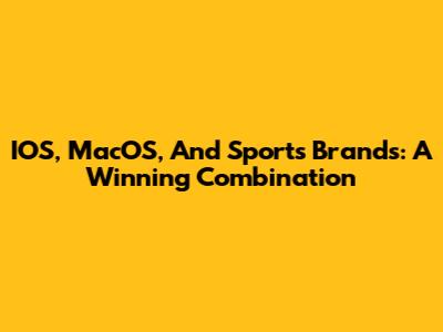 IOS, MacOS, And Sports Brands: A Winning Combination