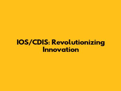 IOS/CDIS: Revolutionizing Innovation