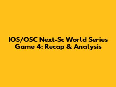 IOS/OSC Next-Sc World Series Game 4: Recap & Analysis