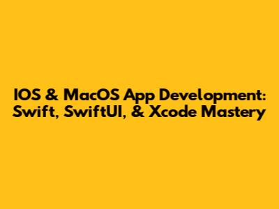 IOS & MacOS App Development: Swift, SwiftUI, & Xcode Mastery