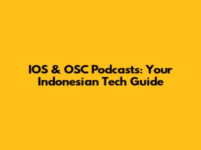 IOS & OSC Podcasts: Your Indonesian Tech Guide