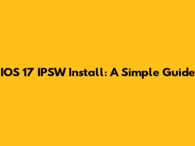 IOS 17 IPSW Install: A Simple Guide