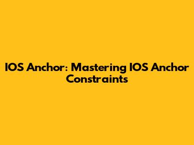 IOS Anchor: Mastering IOS Anchor Constraints