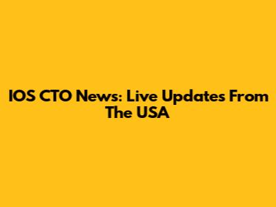 IOS CTO News: Live Updates From The USA