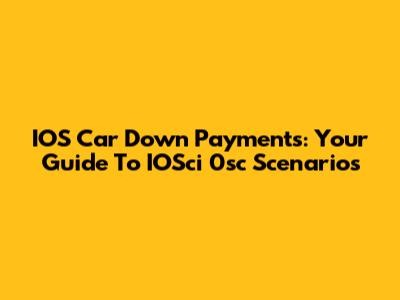 IOS Car Down Payments: Your Guide To IOSci 0sc Scenarios