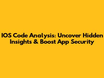 IOS Code Analysis: Uncover Hidden Insights & Boost App Security
